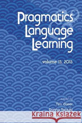 Pragmatics and Language Learning Volume 13 Tim Greer Donna Tatsuki Carsten Roever 9780983581642 National Foreign Langauge Resource Center