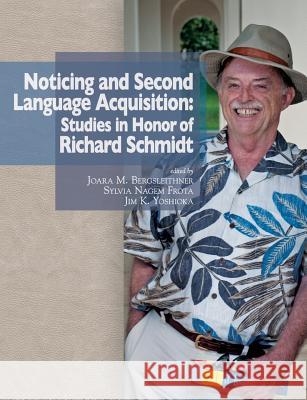 Noticing and Second Language Acquisition: Studies in Honor of Richard Schmidt Joara M. Bergsleithner Sylvia Nagem Frota Jim K. Yoshioka 9780983581666 National Foreign Langauge Resource Center