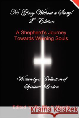 No Glory Without a Story! 2nd Edition a Shepherd's Journey Towards Winning Souls A. Collection of Authors                 Mia Merritt 9780983583042 M&M Motivating Inc.