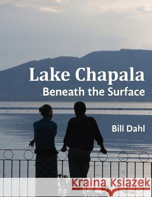 Lake Chapala: Beneath The Surface Dahl, Bill 9780983583622