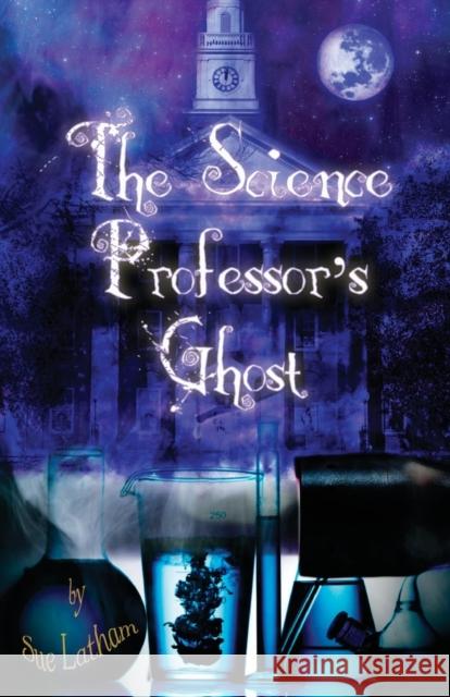The Science Professor's Ghost Sue Latham   9780983584339 Lonely Swan Books