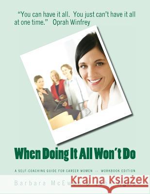 When Doing It All Won't Do: A Self-Coaching Guide for Career Women--Workbook Edition Barbara A. McEwen John G. Agno 9780983586562