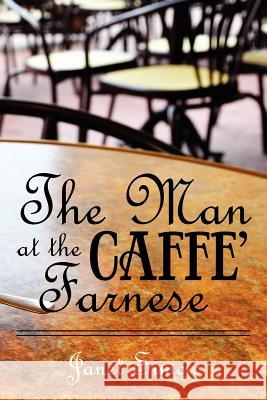 The Man at the Caffe Farnese Mrs Janet S. Simcic Janet S. Simcic 9780983592105 Gray Matter Consultants LLC