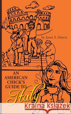 An American Chicks Guide to Italy Mrs Janet S. Simcic Janet Simcic Mrs Laura a. Arellano 9780983592174 Gray Matter Consultants LLC