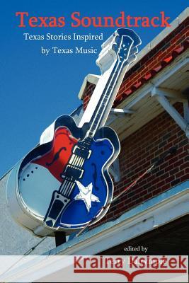 Texas Soundtrack, Stories Inspired by Texas Music Terry Dalrymple 9780983596820 Ink Brush Press