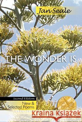 The Wonder Is, New and Selected Poems 1974-2012 Jan Seale 9780983596899 Ink Brush Press