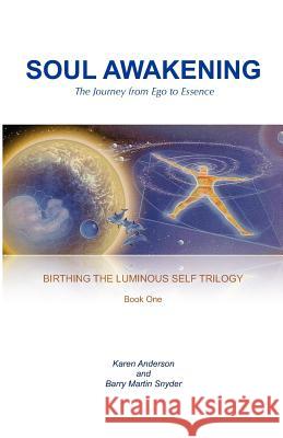 Soul Awakening: The Journey from Ego to Essence Barry Martin Snyder Karen L. Anderson 9780983599005 Luminousself Media