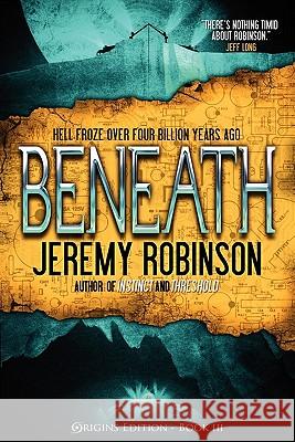Beneath (Origins Edition) Jeremy Robinson 9780983601708 Breakneck Media
