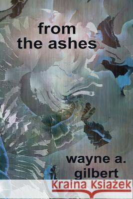 From the Ashes wayne a. gilbert 9780983606369