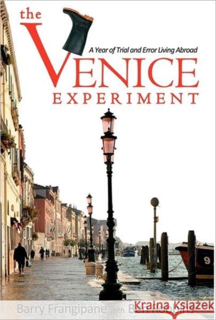 The Venice Experiment: A Year of Trial and Error Living Abroad Barry Frangipane, Ben Robbins 9780983614111 Savory Adventures Publishing