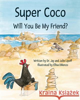 Super Coco: Will You Be My Friend? Jay M. Lipoff Julie B. Lipoff Ellisa Direnzo 9780983614760