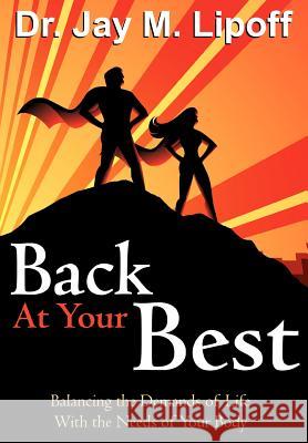 Back At Your Best: Balancing the Demands of Life with the Needs of Your Body Lipoff, Jay M. 9780983614777 Back at Your Best