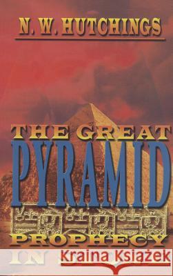 The Great Pyramid: Prophecy in Stone Noah Hutchings 9780983621645