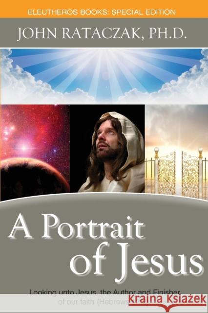 A Portrait of Jesus John Rataczak, PhD 9780983625766 Eleutheros Books