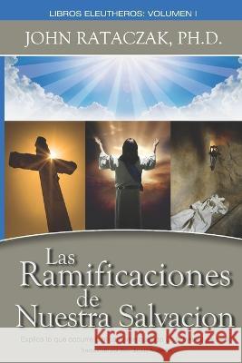 Las Ramificaciones de Nuestra Salvación John Rataczak, PH D, Jackie Auzene 9780983625780 Eleutherous Books