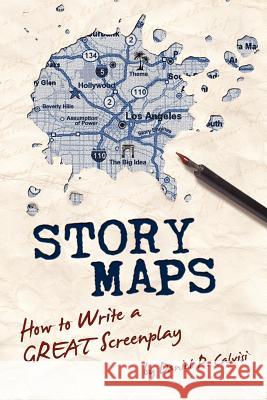 Story Maps: How to Write a Great Screenplay Daniel P. Calvisi 9780983626602 ACT Four Screenplays