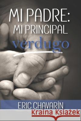 Mi padre: mi principal verdugo Special Novels Eric Chavarin 9780983629863 Special Novels Inc