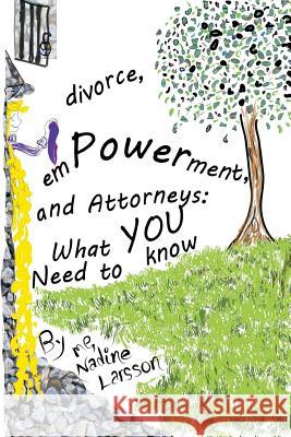 Divorce, Empowerment, and Attorneys: What You Need to Know Nadine Larsson Kylin Larsson 9780983631026