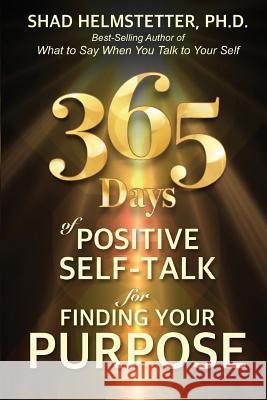 365 Days of Positive Self-Talk for Finding Your Purpose Shad Helmstette 9780983631248 Park Avenue Press