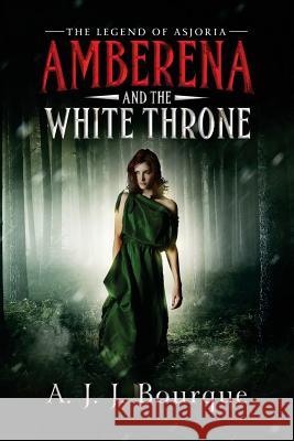 The Legend of Asjoria: Amberena and the White Throne A. J. J. Bourque 9780983638759 Alwick Press