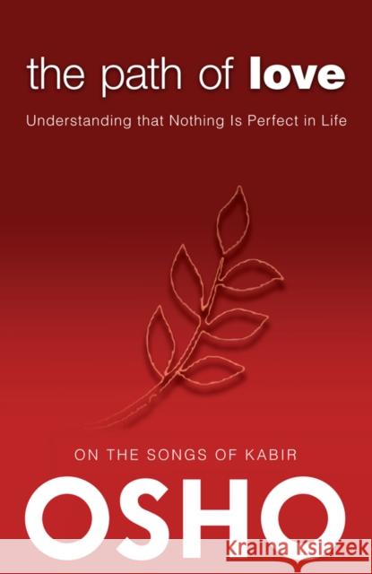 The Path of Love: Understanding that Nothing is Perfect in Life Osho 9780983640073