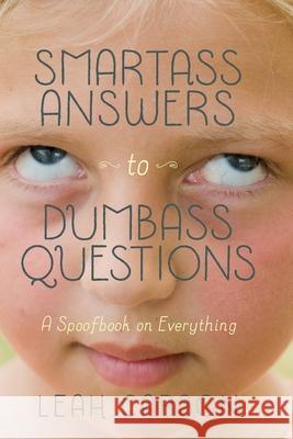 Smartass Answers to Dumbass Questions: A Spoofbook on Everything Leah Carson 9780983641278 Excellent Words