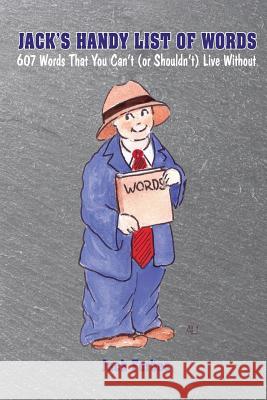 Jack's Handy List of Words: 607 Words That You Can't (or Shouldn't) Live Without Forbes, Jack 9780983641827 Jack A. Fleischli