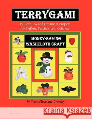 Terygami, 15 Cloth Toy and Ornament Projects for Crafters, Teachers, and Children Terry Cleveland Crowley 9780983651307 Scribe Craft Publishing