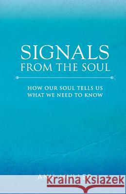 Signals from the Soul: How Our Soul Tells Us What We Need to Know Ann Muller 9780983653202 Inner Self Publishing