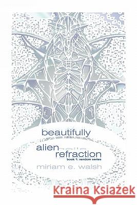 beautifully alien refraction: Book 1: Random Series Walsh, Miriam E. 9780983659808 Ardornata
