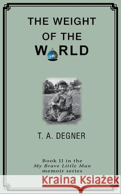The Weight of the World: An orpahan's inspirational journdy from the dark side to a life of hope Degner, Terry a. 9780983663614