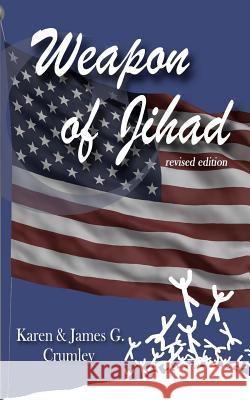Weapon of Jihad, revised edition: A political thriller about a smallpox biowarfar attack by an Iranian/Iraqi Coalition followed by a military attack a Crumley, James G. 9780983669005