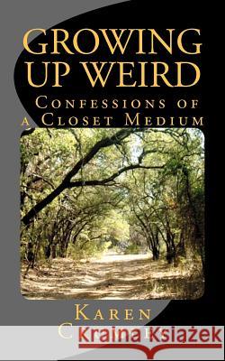 Growing Up Weird: Confessions of a Closet Medium Karen Crumley 9780983669012 Purple Sage Publishing