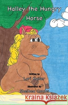 Halley the Hungry Horse Lori Kaiser Shelbea Combs 9780983669197 Carpe Diem Publishers