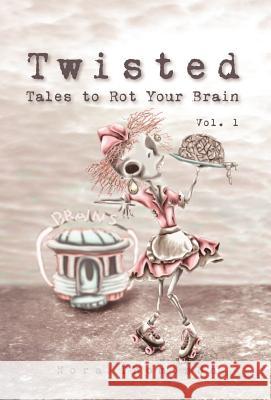Twisted: Tales to Rot Your Brain Vol. 1 Thompson, Nora 9780983669906 Hairy Eyeballs Press