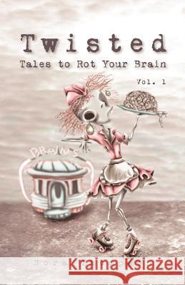 Twisted: Tales to Rot Your Brain Vol. 1 Thompson, Nora 9780983669913 Hairy Eyeballs Press