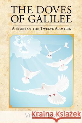 The Doves of Galilee: A Story of the Twelve Apostles Iezzi, Vincent 9780983674092 Leonine Publishers