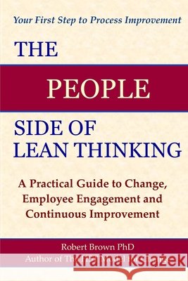 The People Side of Lean Thinking: A Practical Guide to Change, Robert Brown 9780983676812