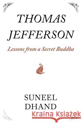 Thomas Jefferson: Lessons from a Secret Buddha Dhand, Suneel 9780983677123 Mindstir Media