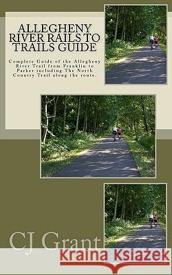 Allegheny River Rails to Trails Guide: Allegheny River Trail from Franklin to Parker Cj Grant Nancy Whyte 9780983677307