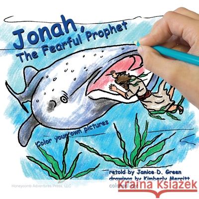 Jonah, the Fearful Prophet: Color your own pictures Janice D Green, Kimberly Merritt, Janice D Green 9780983680857 Honeycomb Adventures Press, LLC