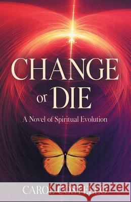 Change or Die: A Novel of Spiritual Evolution Carol Costello 9780983683759 New Horizons Library