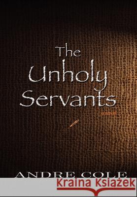 The Unholy Servants Andre Cole 9780983684206 Anna Wynn Press