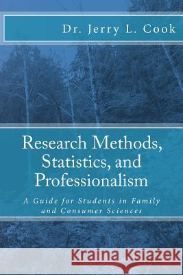 Research Methods, Statistics, and Professionalism: A Guide for Students in Family and Consumer Sciences Dr Jerry L. Cook 9780983688013