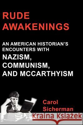 Rude Awakenings: An American Historian's Encounter with Nazism, Communism and McCarthyism Sicherman, Carol 9780983689980 New Academia Publishing, LLC