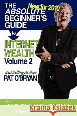 The Absolute Beginner's Guide to Internet Wealth, Volume 2: New for 2010 Pat O'Bryan Mahmood Zuhdi Bin Hj Abd                 Martha Giffen 9780983690009 Portable Empire Publishing