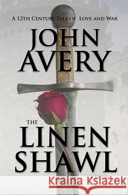 The Linen Shawl: A 12th Century English Tale of Love and War John Avery 9780983696346 Apticon Books