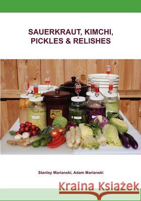 Sauerkraut, Kimchi, Pickles & Relishes Stanley Marianski Adam Marianski 9780983697329 Bookmagic