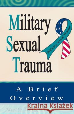 Military Sexual Trauma: A Brief Overview Miette Well 9780983706533 Not Avail