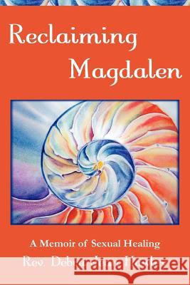 Reclaiming Magdalen: A Memoir of Sexual Healing Debra Jean Hawley 9780983708308 Shameshaman Press